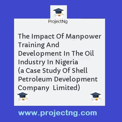The Impact Of Manpower Training And Development In The Oil Industry In Nigeria  