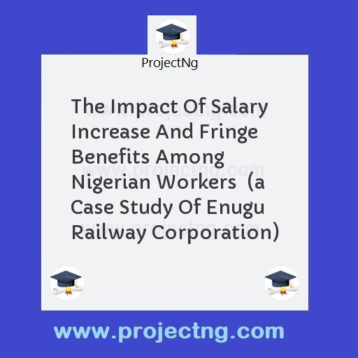 The Impact Of Salary Increase And Fringe Benefits Among Nigerian Workers  