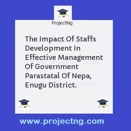 The Impact Of Staffs Development In Effective Management Of Government Parastatal Of Nepa, Enugu District.