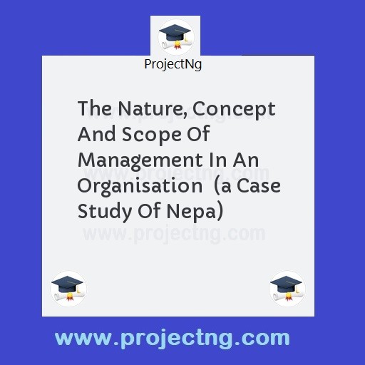 The Nature, Concept And Scope Of Management In An Organisation  