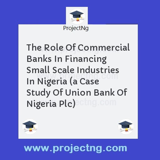 The Role Of Commercial Banks In Financing Small Scale Industries In Nigeria 