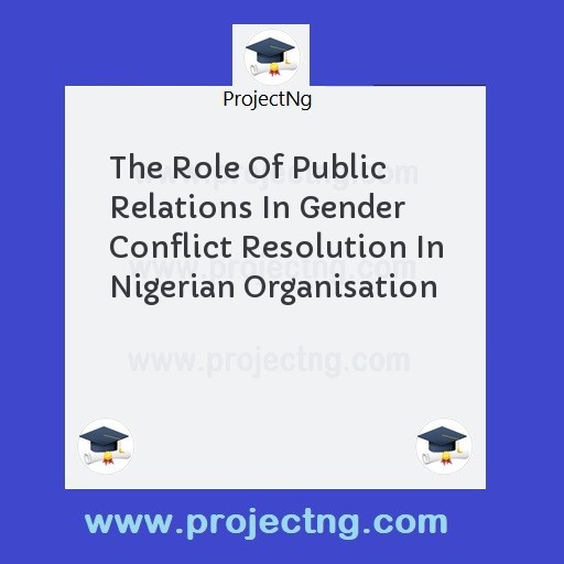 The Role Of Public Relations In Gender Conflict Resolution In Nigerian Organisation