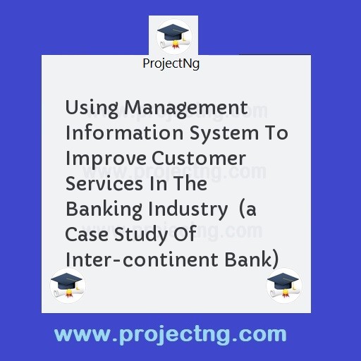 Using Management Information System To Improve Customer Services In The Banking Industry  