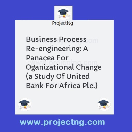 Business Process Re-engineering: A Panacea For Oganizational Change  