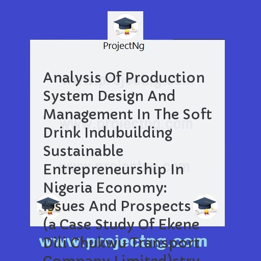 Analysis Of Production System Design And Management In The Soft Drink Indubuilding Sustainable Entrepreneurship In Nigeria Economy: Issues And Prospects 