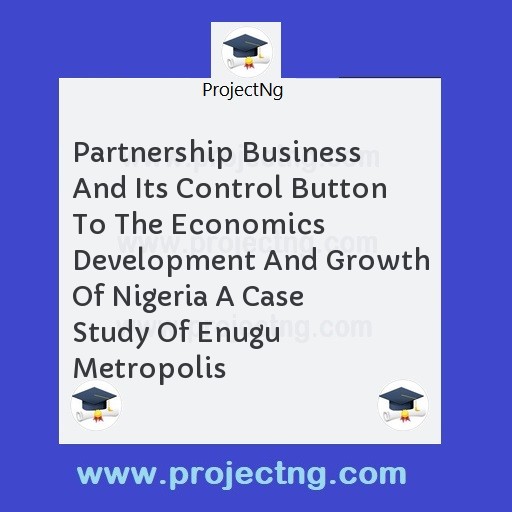 Partnership Business And Its Control Button To The Economics Development And Growth Of Nigeria A Case Study Of Enugu Metropolis
