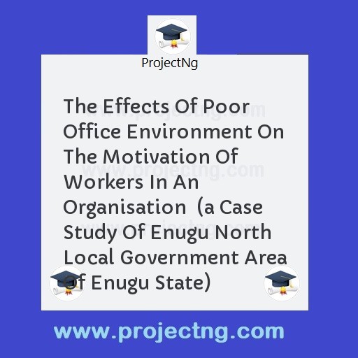 The Effects Of Poor Office Environment On The Motivation Of Workers In An Organisation  
