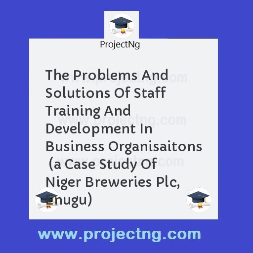 The Problems And Solutions Of Staff Training And Development In Business Organisaitons  