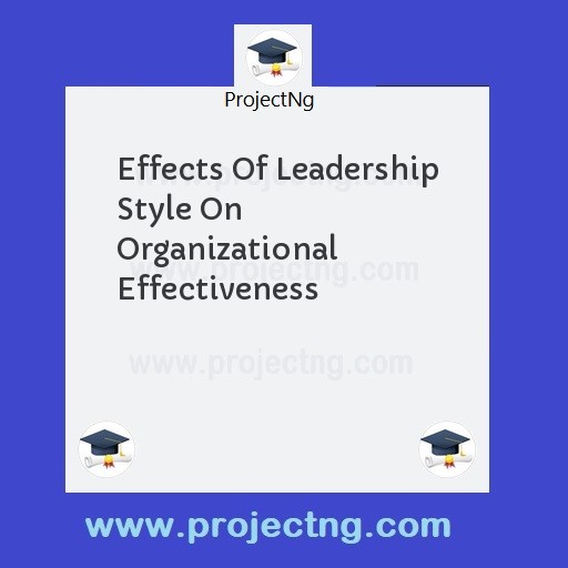 Effects Of Leadership Style On Organizational Effectiveness