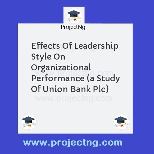 Effects Of Leadership Style On Organizational Performance 
