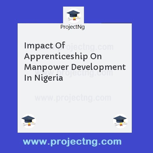 Impact Of Apprenticeship On Manpower Development In Nigeria