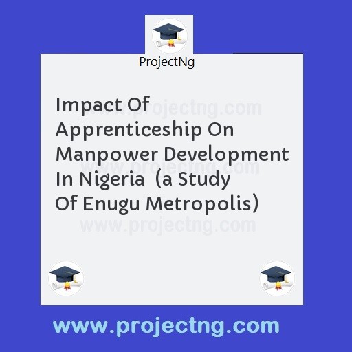 Impact Of Apprenticeship On Manpower Development In Nigeria  