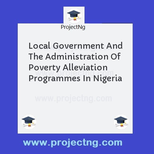 Local Government And The Administration Of Poverty Alleviation Programmes In Nigeria