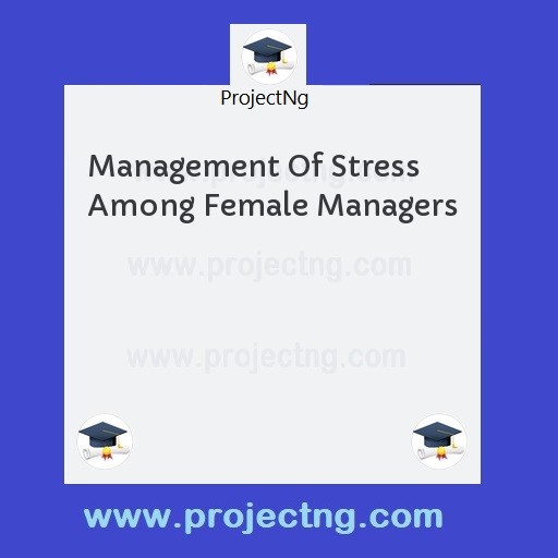 Management Of Stress Among Female Managers