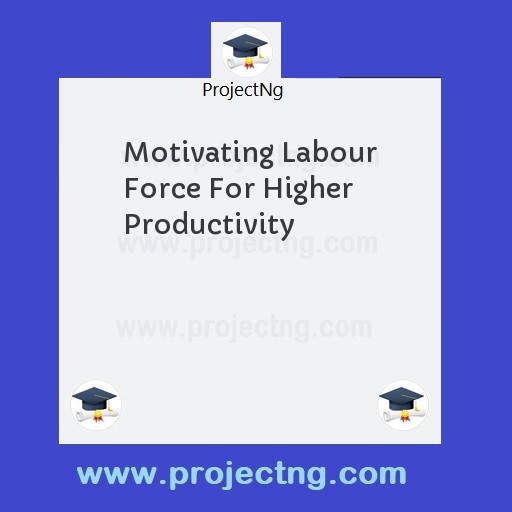 Motivating Labour Force For Higher Productivity