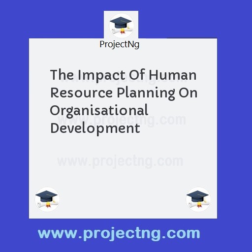 The Impact Of Human Resource Planning On Organisational Development