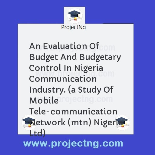An Evaluation Of Budget And Budgetary Control In Nigeria Communication Industry. 