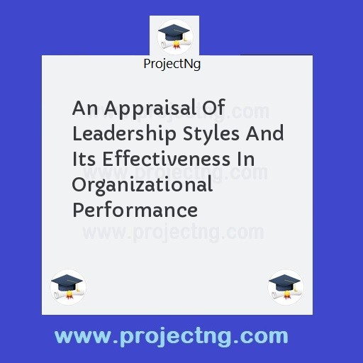 An Appraisal Of Leadership Styles And Its Effectiveness In Organizational Performance