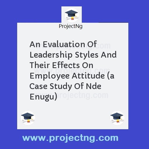 An Evaluation Of Leadership Styles And Their Effects On Employee Attitude 