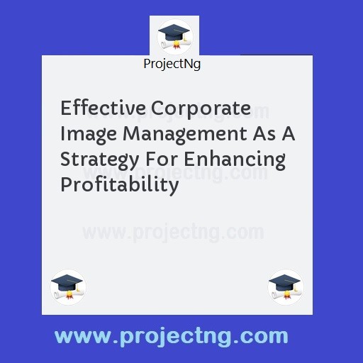 Effective Corporate Image Management As A Strategy For Enhancing Profitability