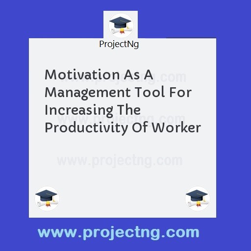 Motivation As A Management Tool For Increasing The Productivity Of Worker