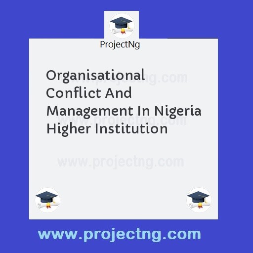 Organisational Conflict And Management In Nigeria Higher Institution