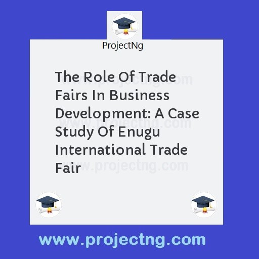 The Role Of Trade Fairs In Business Development: A Case Study Of Enugu International Trade Fair
