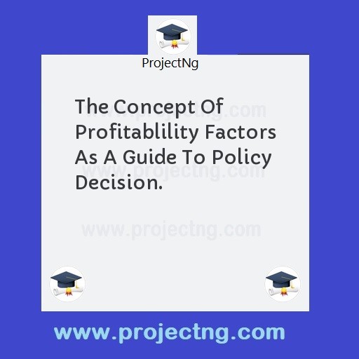 The Concept Of Profitablility Factors As A Guide To Policy Decision.