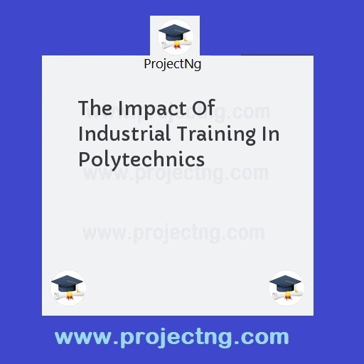 The Impact Of Industrial Training In Polytechnics
