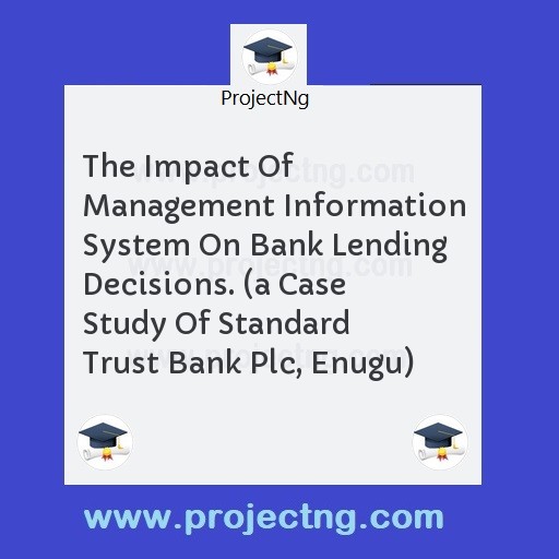 The Impact Of Management Information System On Bank Lending Decisions. 