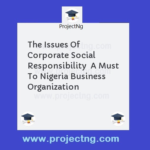 The Issues Of Corporate Social Responsibility  A Must To Nigeria Business Organization