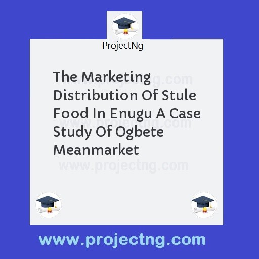 The Marketing Distribution Of Stule Food In Enugu A Case Study Of Ogbete Meanmarket