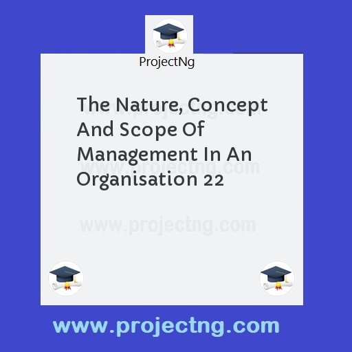 The Nature, Concept And Scope Of Management In An Organisation 22