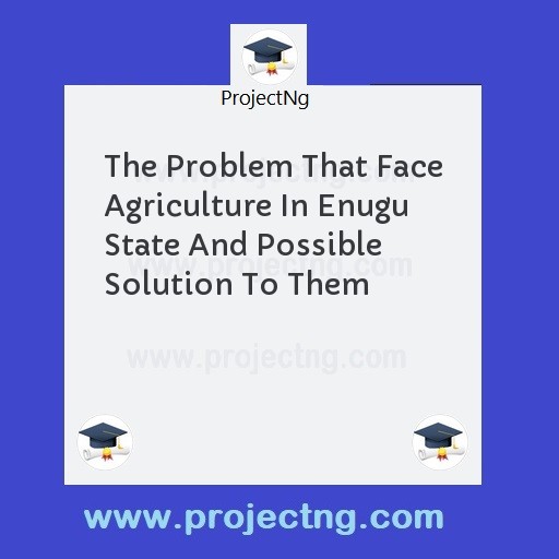 The Problem That Face Agriculture In Enugu State And Possible Solution To Them