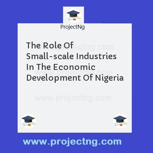 The Role Of Small-scale Industries In The Economic Development Of Nigeria