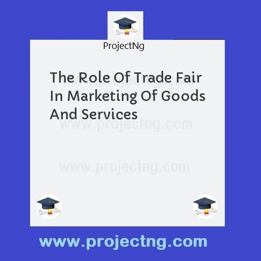 The Role Of Trade Fair In Marketing Of Goods And Services