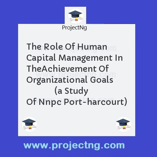 The Role Of Human Capital Management In The	Achievement Of Organizational Goals	               