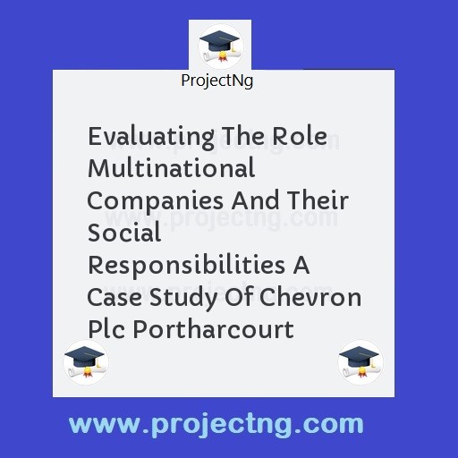Evaluating The Role Multinational Companies And Their Social Responsibilities A Case Study Of Chevron Plc Portharcourt