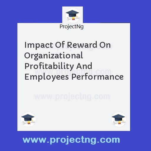 Impact Of Reward On Organizational Profitability And Employees Performance