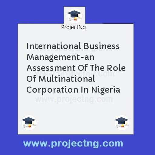 International Business Management-an Assessment Of The Role Of Multinational Corporation In Nigeria