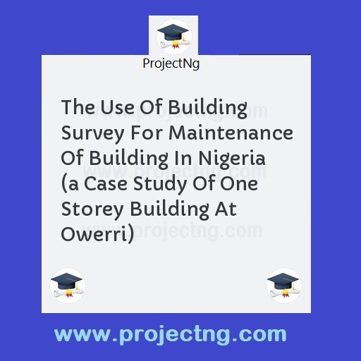 The Use Of Building Survey For Maintenance Of Building In Nigeria 