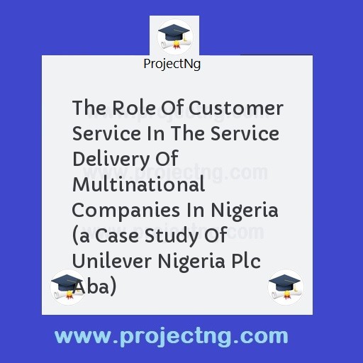 The Role Of Customer Service In The Service Delivery Of Multinational Companies In Nigeria 