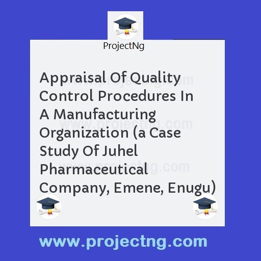 Appraisal Of Quality Control Procedures In A Manufacturing Organization 