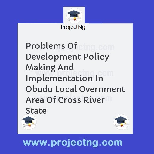 Problems Of Development Policy Making And Implementation In Obudu Local Overnment Area Of Cross River State