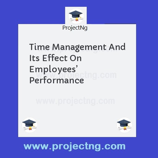 Time Management And Its Effect On Employees’ Performance