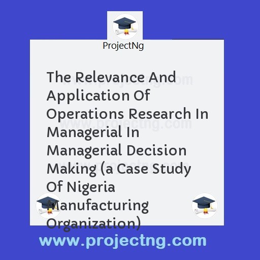 The Relevance And Application Of Operations Research In Managerial In Managerial Decision Making 