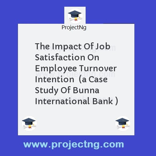 The Impact Of Job Satisfaction On Employee Turnover Intention  