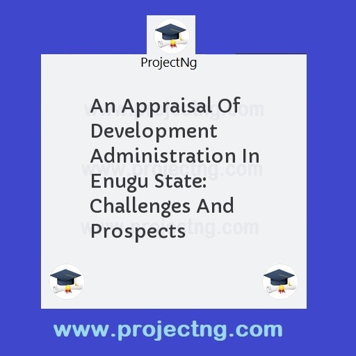 An Appraisal Of Development Administration In Enugu State: Challenges And Prospects