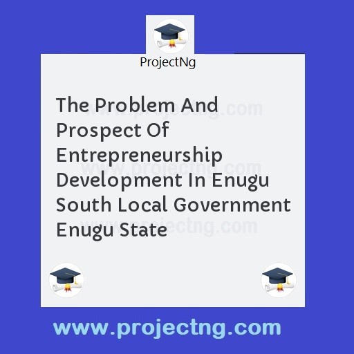 The Problem And Prospect Of Entrepreneurship Development In Enugu South Local Government Enugu State