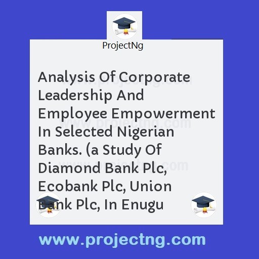 Analysis Of Corporate Leadership And Employee Empowerment In Selected Nigerian Banks. 